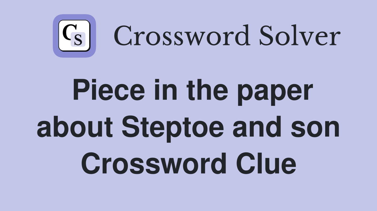 Piece in the paper about Steptoe and son Crossword Clue Answers